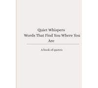 A book of quotes: Quiet Whispers Words That Find You Where You Are