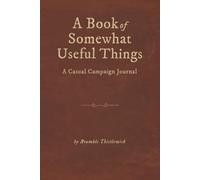 A Book of Somewhat Useful Things: A Casual Campaign Journal