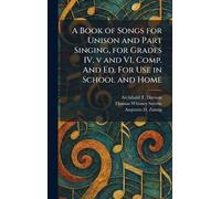 A Book of Songs for Unison and Part Singing, for Grades IV, v and VI, Comp. And Ed. For Use in School and Home