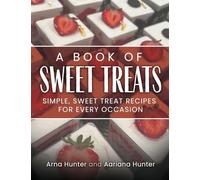 A Book of Sweet Treats: Simple, Sweet Treat Recipes for Every Occasion