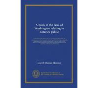A book of the laws of Washington relating to notaries public: A collection of the statutes and cases governing notaries public and commissioners of ... of oaths, affidavits, acknowledgments,...