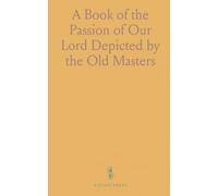 A Book of the Passion of Our Lord Depicted by the Old Masters