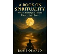 A Book on Spirituality: Awaken your higher self and discover inner peace