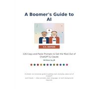 A Boomer's Guide to AI: 126 Copy-and-Paste Prompts to Get the Most Out of ChatGPT & Claude - Large Print, Plain English