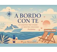 A Bordo con Te - 54 Coupon per Vivere la Nostra Crociera Insieme: Buoni romantici, divertenti e rilassanti da staccare in viaggio, Idee da condividere a bordo e durante le escursioni (Coupon Books)
