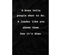 A Boss Tells People What To Do A Leader Like You Shows Them How Its Done: Lined Notebook and Thank You Gift for Boss, Manager and Team Leader