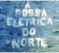 A Bossa Eletrica - A Bossa Eletrica Do Norte
