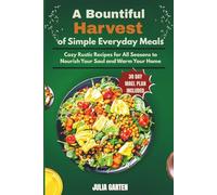 A Bountiful Harvest of Simple Everyday Meals: Cozy Rustic Recipes for All Seasons to Nourish Your Soul and Warm Your Home