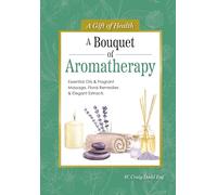 A Bouquet of Aromatherapy: Essential Oils & Fragrant Massage, Floral Remedies & Elegant Extracts (Gift of Health)