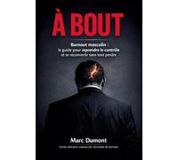 À Bout: Burnout masculin : le guide pour reprendre le contrôle et se reconvertir sans tout perdre
