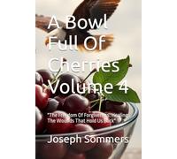 A Bowl Full Of Cherries Volume 4: "The Freedom Of Forgiveness: Healing The Wounds That Hold Us Back"