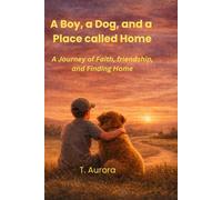 A Boy, a Dog, and a Place Called Home: A Journey of Faith, Friendship, and Finding Home: 1 (The Tommy & Angel Stories)