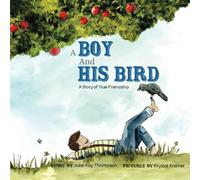 A Boy And His Bird: A Story of True Friendship