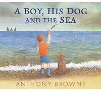 A Boy, His Dog and the Sea: A beautiful picture book about family adventures at the seaside for readers age 3-7 years