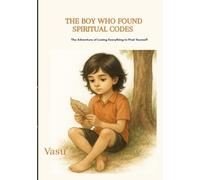 A Boy Who Found The Spiritual Codes: The Adventure of Losing Everything to Find Yourself