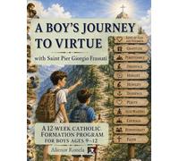 A Boy's Journey to Virtue with Saint Pier Giorgio Frassati: A 12-Week Catholic Formation Program for Boys Ages 9-12