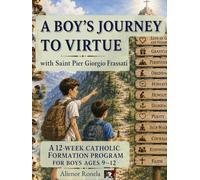 A Boy's Journey to Virtue with Saint Pier Giorgio Frassati: A 12-Week Catholic Formation Program for Boys Ages 9-12