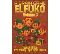 A BRAIN GAME: ELFŪKO Volume 3: A Festive Holiday Puzzle Adventure Featuring 220 Final Kid-Friendly Logic Challenges (A Brain Game: Logic Puzzle Adventures)