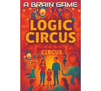 A Brain Game: LOGIC CIRCUS: 109 Circus-Themed Word Logic Puzzles to Challenge, Entertain, and Exercise Your Brain! (A Brain Game: Logic Puzzle Adventures)