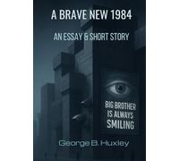 A Brave New 1984: An Essay & Short Story