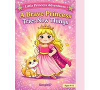 A Brave Princess Tries New Things For Little Princess Adventures: A Confidence & Kindness Coloring Book for Girls Ages 4-8 | Build Bravery, Self-Love, and Positive Thinking Through Fun Activities
