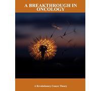 A Breakthrough In Oncology: A Revolutionary Cancer Theory