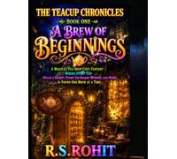 A Brew of Beginnings: A Magical Tea Shop Cozy Fantasy - Where Every Cup Holds a Secret, Every Sip Sparks Wonder, and Home Is Found One Brew at a Time (THE TEACUP CHRONICLES)