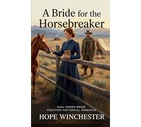 A Bride for the Horsebreaker: Mail Order Bride Frontier Historical Romance (Mail-Order Brides of the Wyoming Frontier)