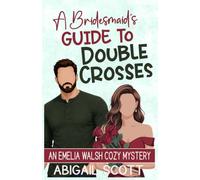 A Bridesmaid’s Guide to Double Crosses: An Emelia Walsh Cozy Mystery (Emelia Walsh Sutton Cozy Mysteries)