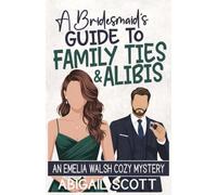 A Bridesmaid's Guide to Family Ties and Alibis: An Emelia Walsh Cozy Mystery (Emelia Walsh Sutton Cozy Mysteries)