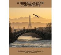 A Bridge Across Continents: An Afghan'S Journey From Kabul To Paris To America