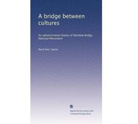 A bridge between cultures: An administrative history of Rainbow Bridge National Monument