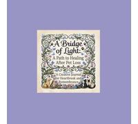 A Bridge of Light A Path to Healing After Pet Loss a Creative Journal for Heartbreak and Remembrance