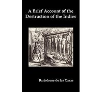 A Brief Account of the Destruction of the Indies, Or, a Faithful Narrative of the Horrid and Unexampled Massacres Committed by the Popish Spanish Pa