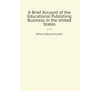 A Brief Account of the Educational Publishing Business in the United States (Classic Books)