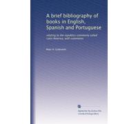 A brief bibliography of books in English, Spanish and Portuguese: relating to the republics commonly called Latin America, with comments