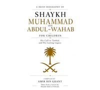 A Brief Biography of Shaykh Muhammad ibn Abdul-Wahab for Children: His Call to Tawhid and His Lasting Legacy