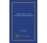 A brief course in rural economics and rural sociology (Vol-1)