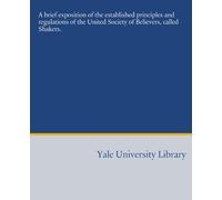 A brief exposition of the established principles and regulations of the United Society of Believers, called Shakers.