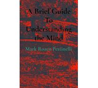 A Brief Guide To Understanding the Mind