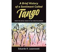 A Brief History of a Sentiment Called Tango: From the Initial Years to the Third Millennium