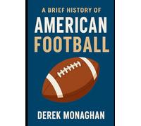 A BRIEF HISTORY OF AMERICAN FOOTBALL