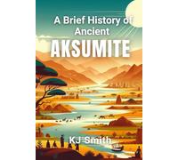 A Brief History of Ancient Aksumite (A Brief History - Ancient Civilizations Edition)