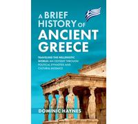 A Brief History of Ancient Greece: Traveling the Hellenistic World: An Odyssey Through Political Dynasties and Cultural Mosaics