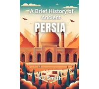 A Brief History of Ancient Persia (A Brief History - Ancient Civilizations Edition)