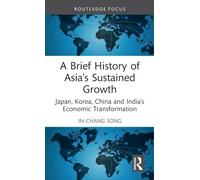 A Brief History of Asia's Sustained Growth: Japan, Korea, China and India's Economic Transformation (Routledge Studies in Development Economics)