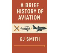 A Brief History of Aviation (A Brief History of - Professions & Industries Edition)