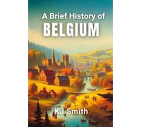 A Brief History of Belgium (A Brief History - Around the World Edition)
