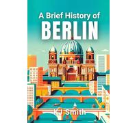 A Brief History of Berlin (A Brief History of - City Edition)