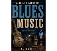 A Brief History of Blues Music (A Brief History of - Music Edition)